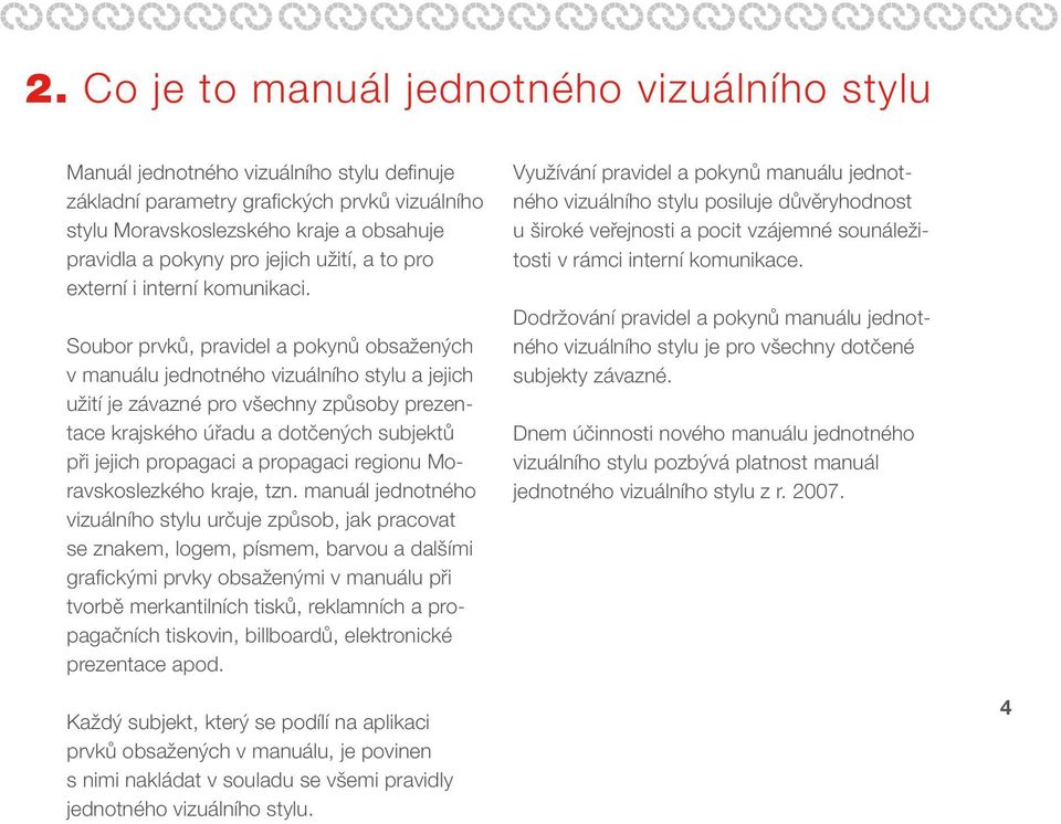 Soubor prvků, pravidel a pokynů obsažených v manuálu jednotného vizuálního stylu a jejich užití je závazné pro všechny způsoby prezentace krajského úřadu a dotčených subjektů při jejich propagaci a