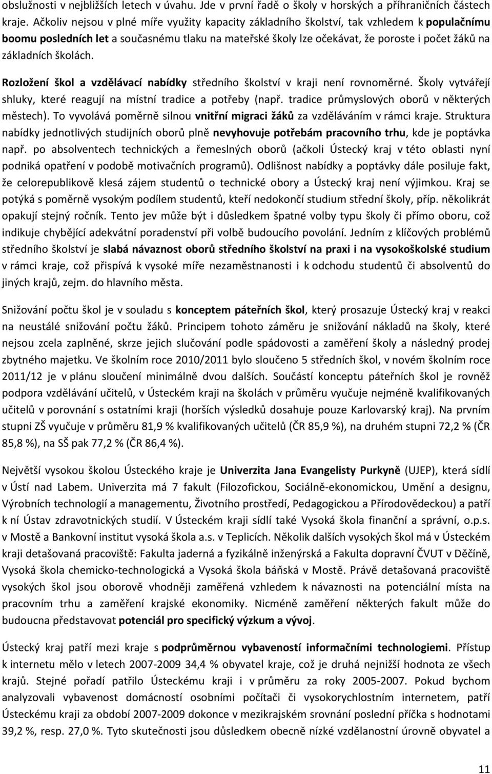 základních školách. Rozložení škol a vzdělávací nabídky středního školství v kraji není rovnoměrné. Školy vytvářejí shluky, které reagují na místní tradice a potřeby (např.