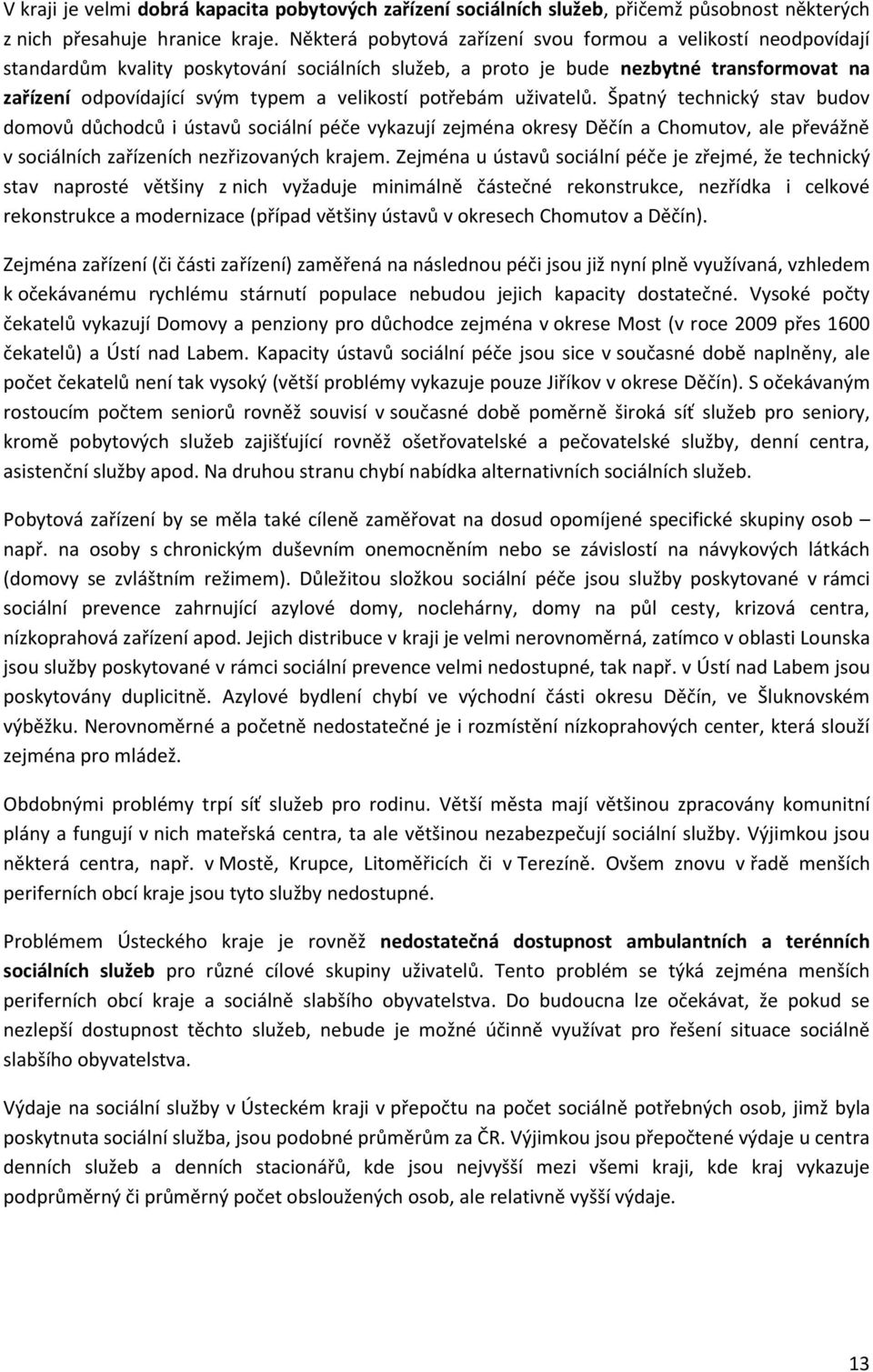 potřebám uživatelů. Špatný technický stav budov domovů důchodců i ústavů sociální péče vykazují zejména okresy Děčín a Chomutov, ale převážně v sociálních zařízeních nezřizovaných krajem.