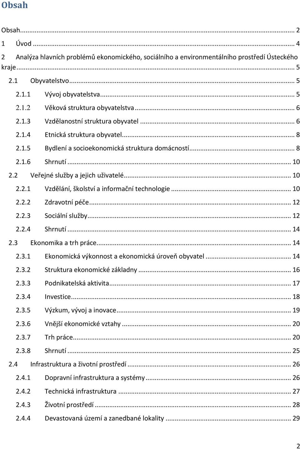 2 Veřejné služby a jejich uživatelé... 10 2.2.1 Vzdělání, školství a informační technologie... 10 2.2.2 Zdravotní péče... 12 2.2.3 Sociální služby... 12 2.2.4 Shrnutí... 14 2.3 Ekonomika a trh práce.