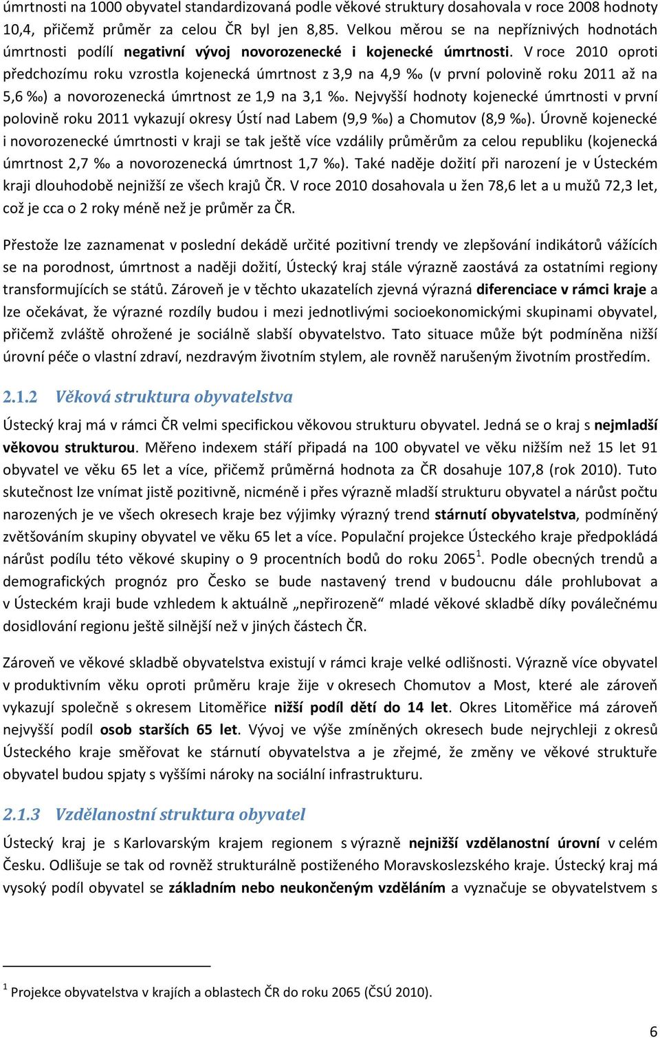 V roce 2010 oproti předchozímu roku vzrostla kojenecká úmrtnost z 3,9 na 4,9 (v první polovině roku 2011 až na 5,6 ) a novorozenecká úmrtnost ze 1,9 na 3,1.