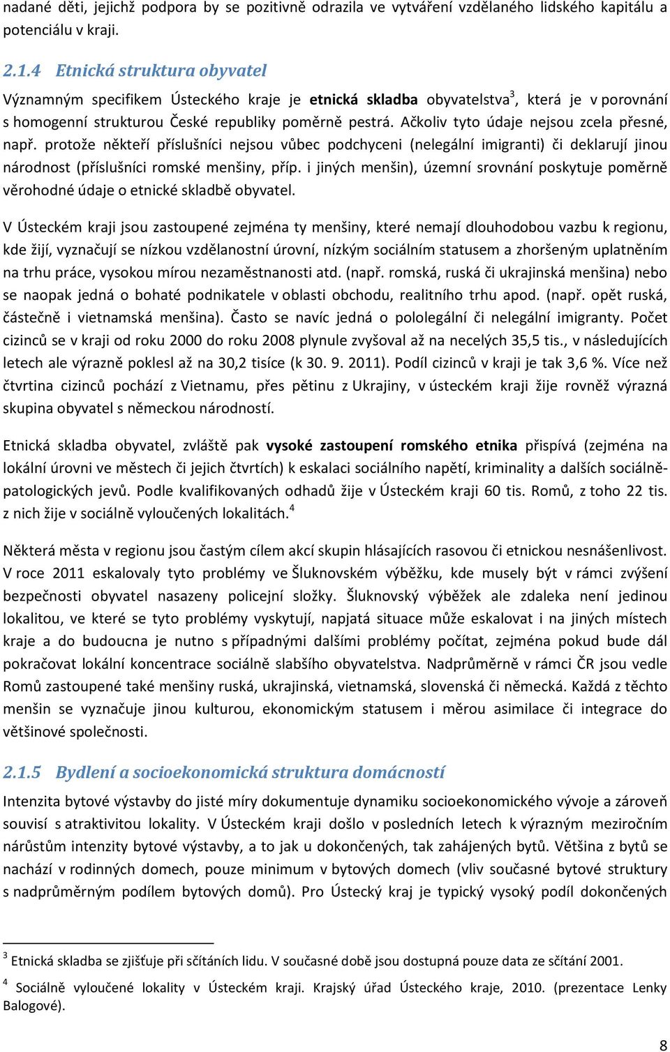 Ačkoliv tyto údaje nejsou zcela přesné, např. protože někteří příslušníci nejsou vůbec podchyceni (nelegální imigranti) či deklarují jinou národnost (příslušníci romské menšiny, příp.