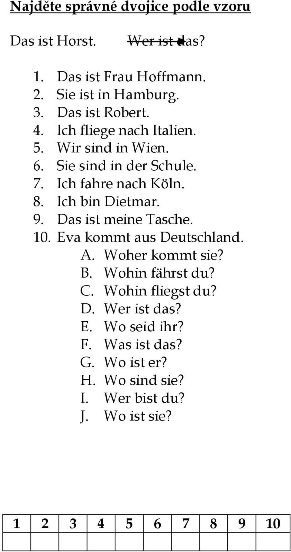 Ich bin Dietmar. 9. Das ist meine Tasche. 10. Eva kommt aus Deutschland. A. Woher kommt sie B. Wohin fährst du C.