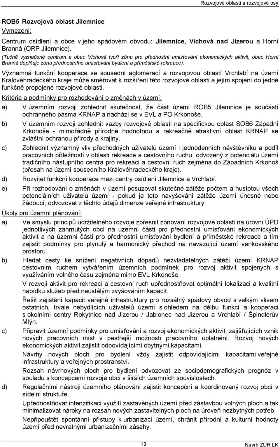 Významná funkční kooperace se sousední aglomerací a rozvojovou oblastí Vrchlabí na území Královehradeckého kraje může směřovat k rozšíření této rozvojové oblasti a jejím spojení do jedné funkčně