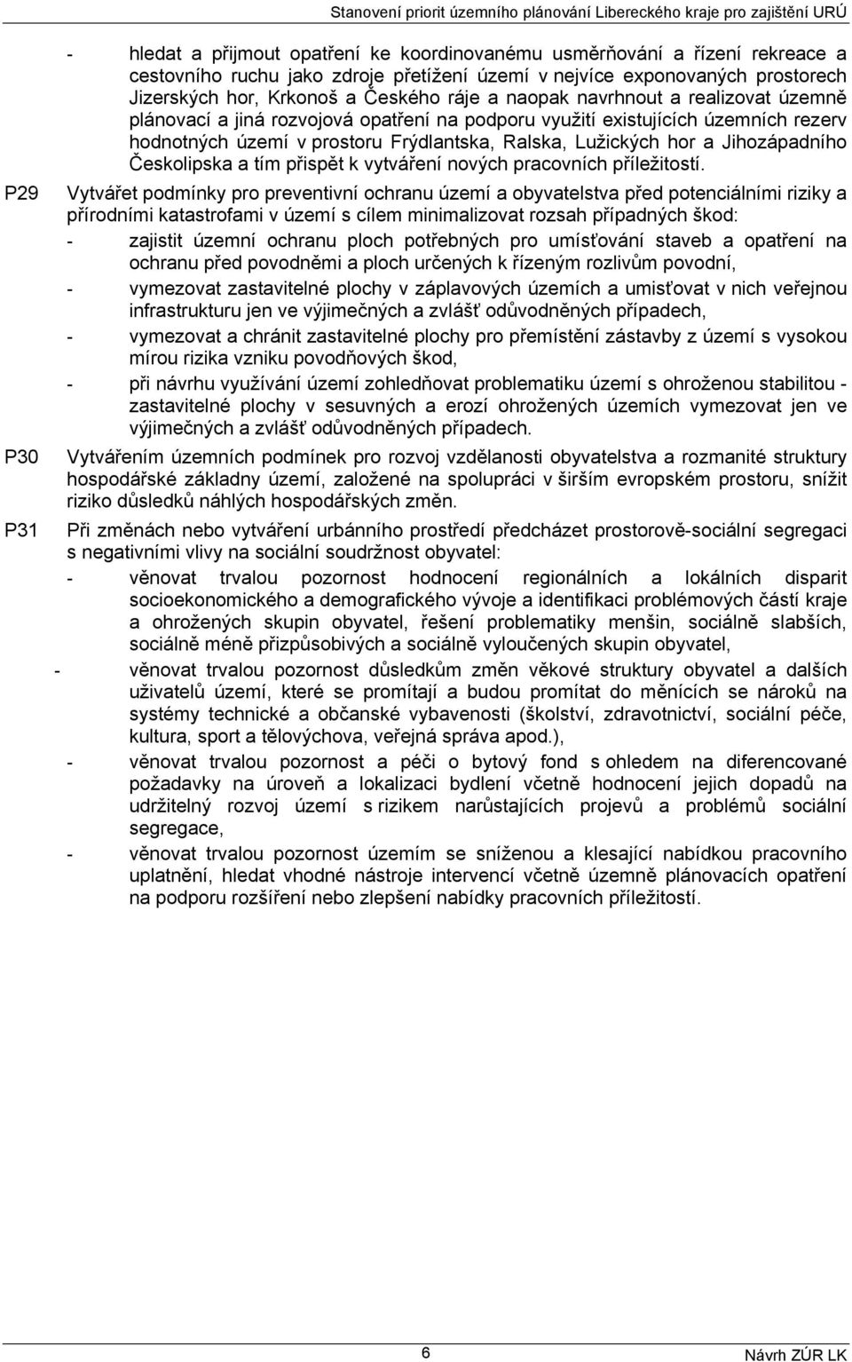 územních rezerv hodnotných území v prostoru Frýdlantska, Ralska, Lužických hor a Jihozápadního Českolipska a tím přispět k vytváření nových pracovních příležitostí.