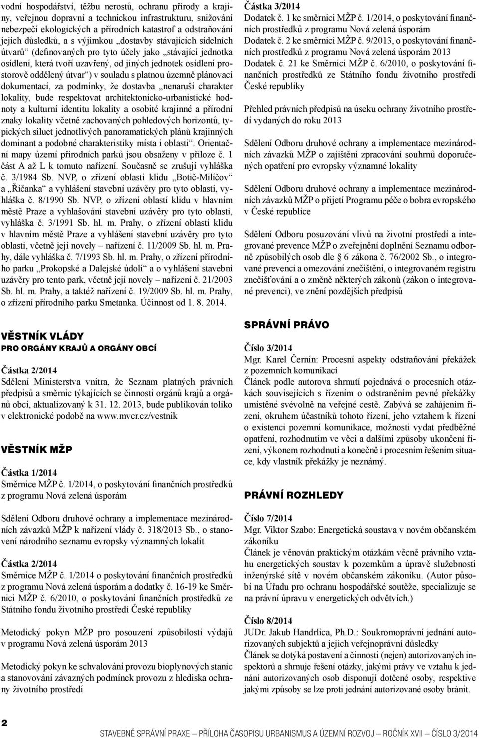 s platnou územně plánovací dokumentací, za podmínky, že dostavba nenaruší charakter lokality, bude respektovat architektonicko-urbanistické hodnoty a kulturní identitu lokality a osobité krajinné a