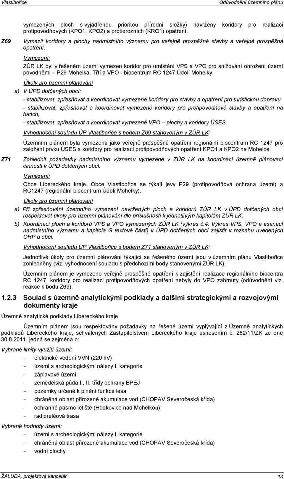 Vymezení: ZÚR LK byl v řešeném území vymezen koridor pro umístění VPS a VPO pro snižování ohrožení území povodněmi P29 Mohelka, Třtí a VPO - biocentrum RC 1247 Údolí Mohelky.