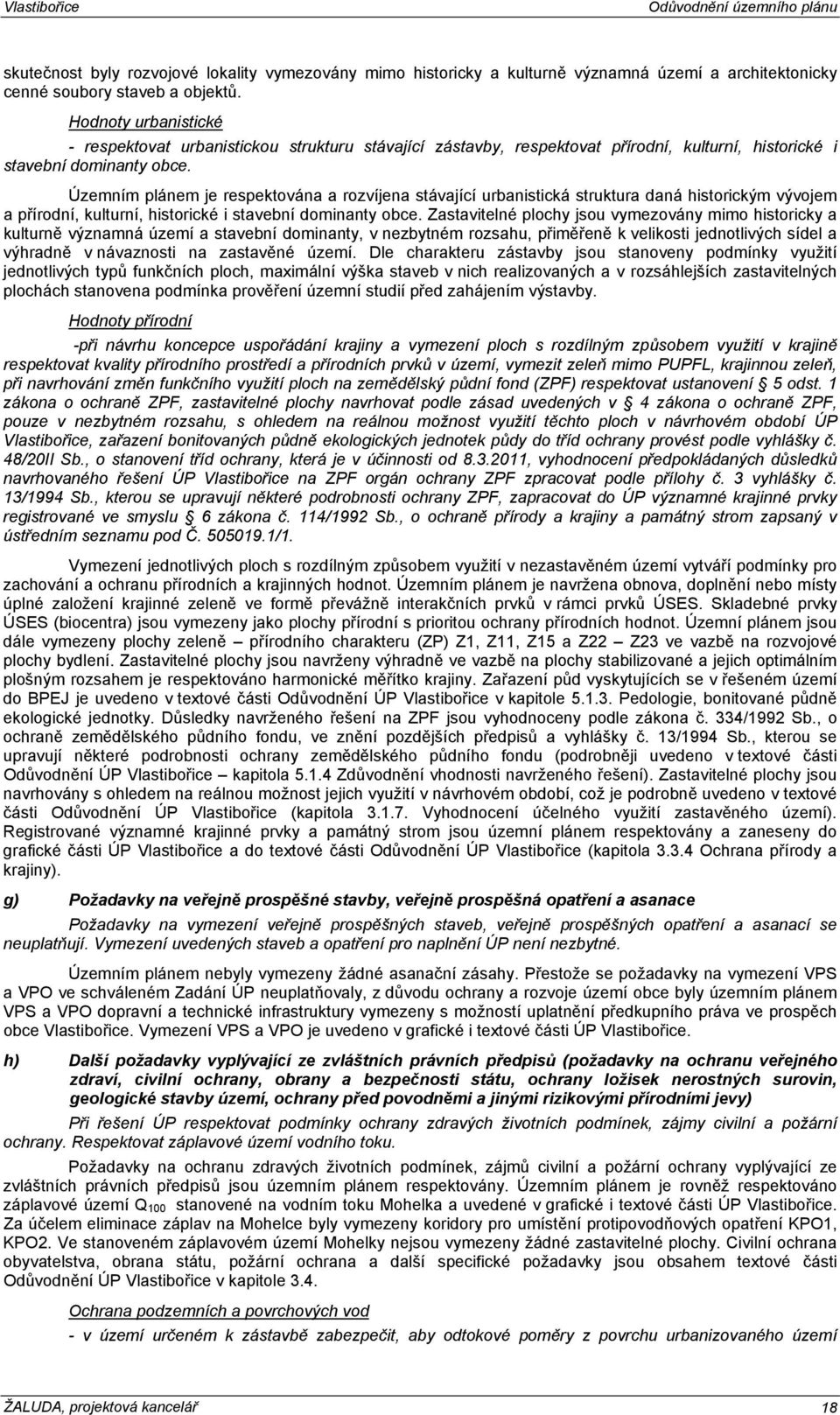 Územním plánem je respektována a rozvíjena stávající urbanistická struktura daná historickým vývojem a přírodní, kulturní, historické i stavební dominanty obce.