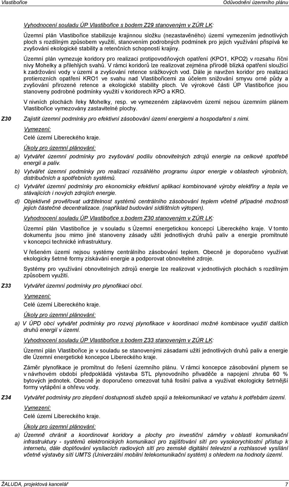 Územní plán vymezuje koridory pro realizaci protipovodňových opatření (KPO1, KPO2) v rozsahu říční nivy Mohelky a přilehlých svahů.