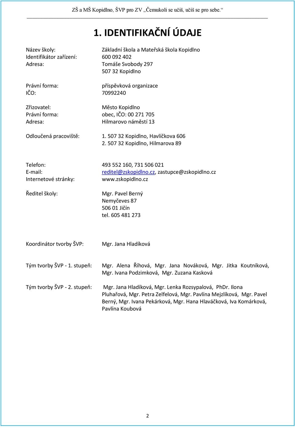 507 32 Kopidlno, Hilmarova 89 Telefon: 493 552 160, 731 506 021 E-mail: reditel@zskopidlno.cz, zastupce@zskopidlno.cz Internetové stránky: www.zskopidlno.cz Ředitel školy: Mgr.