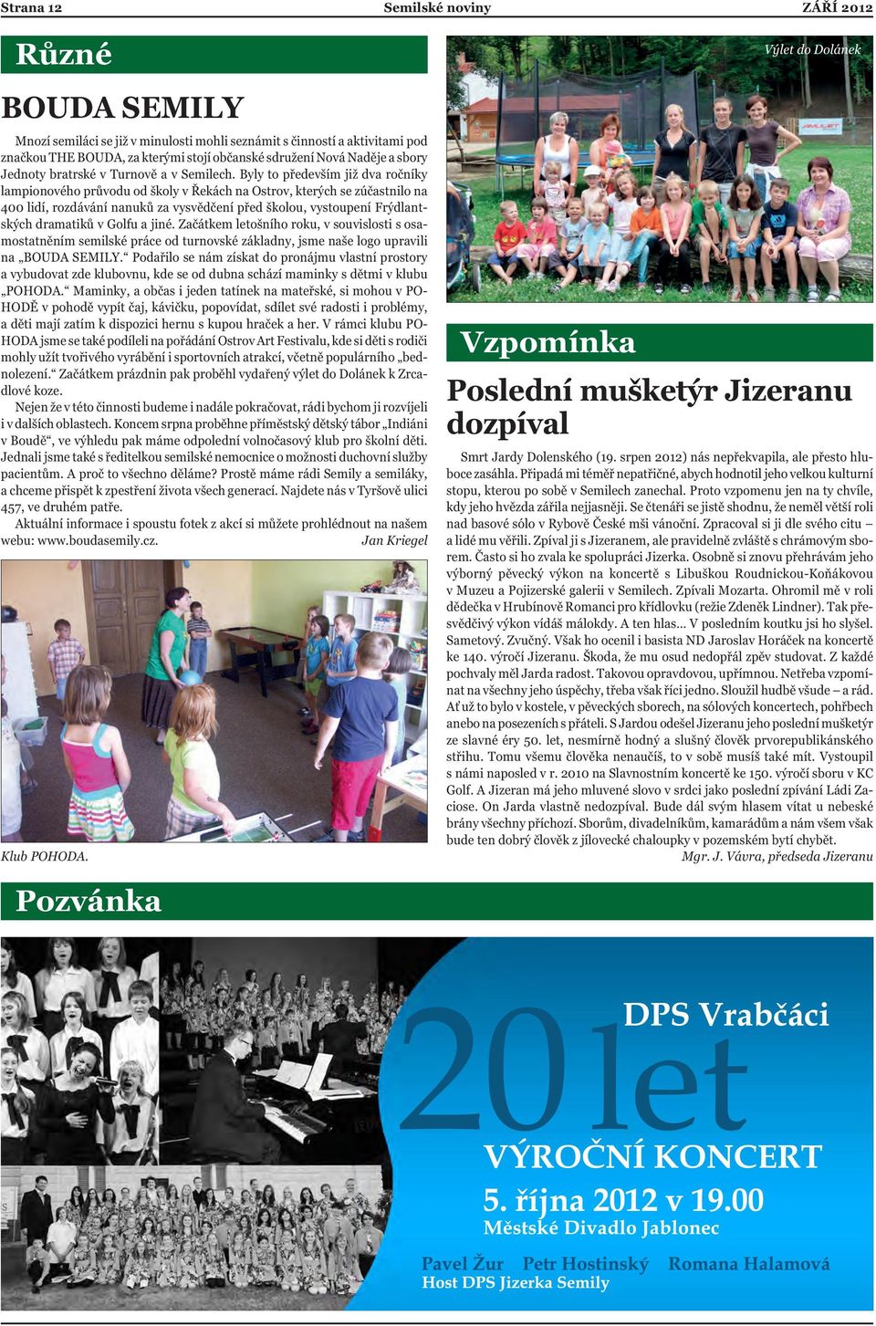 Byly to především již dva ročníky lampionového průvodu od školy v Řekách na Ostrov, kterých se zúčastnilo na 400 lidí, rozdávání nanuků za vysvědčení před školou, vystoupení Frýdlantských dramatiků v