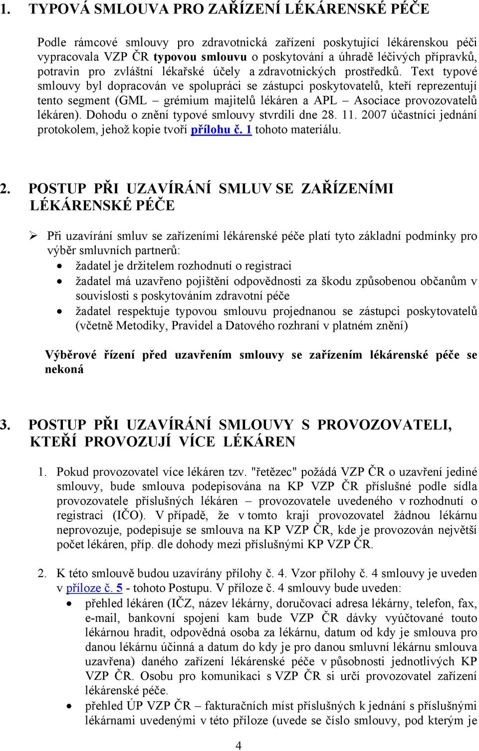 Text typové smlouvy byl dopracován ve spolupráci se zástupci poskytovatelů, kteří reprezentují tento segment (GML grémium majitelů lékáren a APL Asociace provozovatelů lékáren).