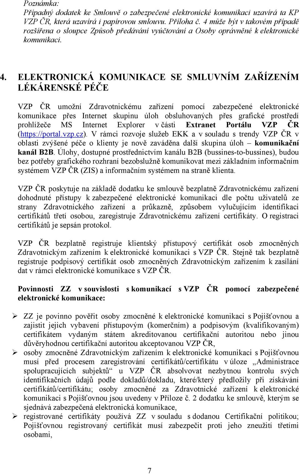 ELEKTRONICKÁ KOMUNIKACE SE SMLUVNÍM ZAŘÍZENÍM LÉKÁRENSKÉ PÉČE VZP ČR umožní Zdravotnickému zařízení pomocí zabezpečené elektronické komunikace přes Internet skupinu úloh obsluhovaných přes grafické