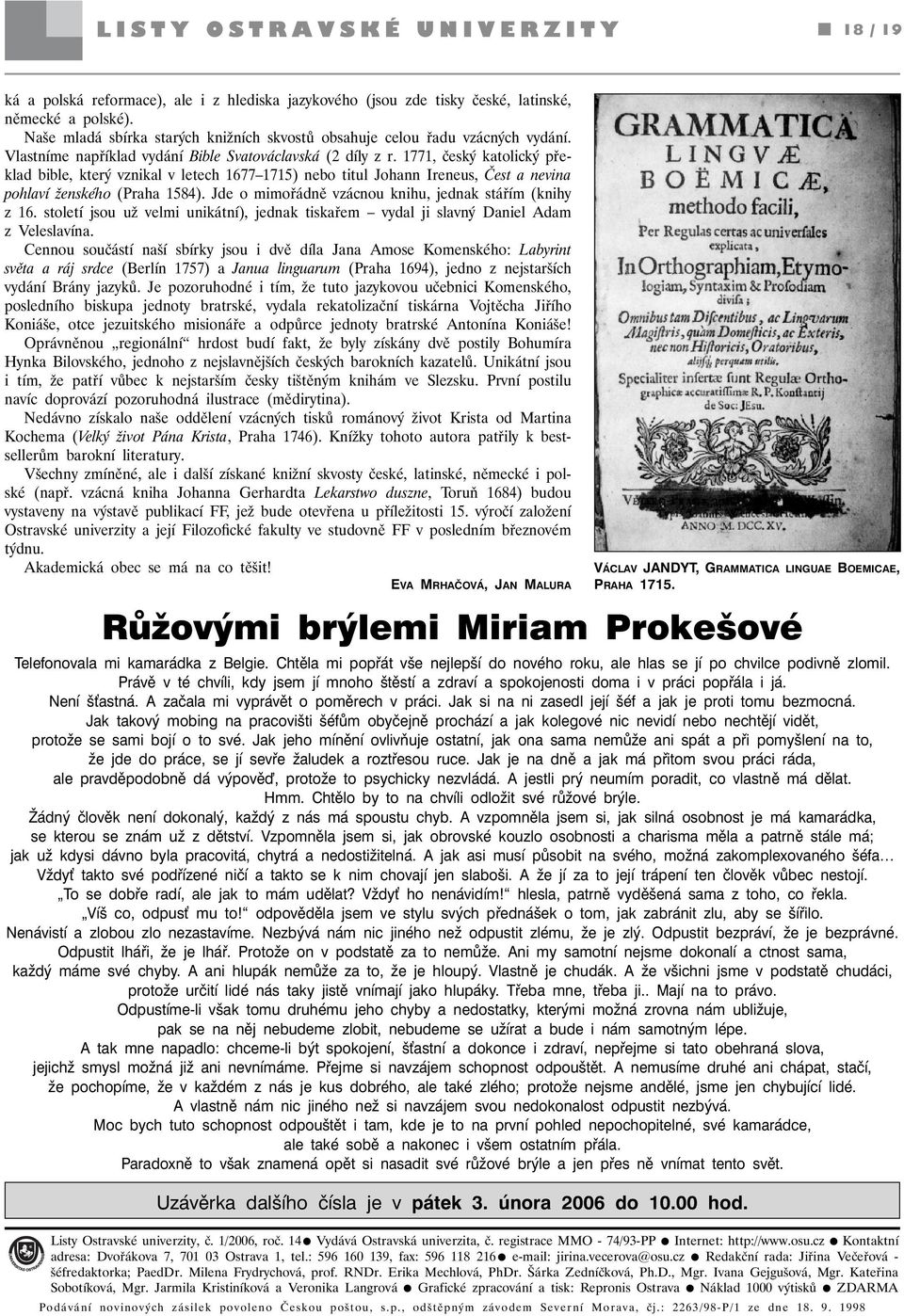 1771, český katolický překlad bible, který vznikal v letech 1677 1715) nebo titul Johann Ireneus, Čest a nevina pohlaví ženského (Praha 1584). Jde o mimořádně vzácnou knihu, jednak stářím (knihy z 16.