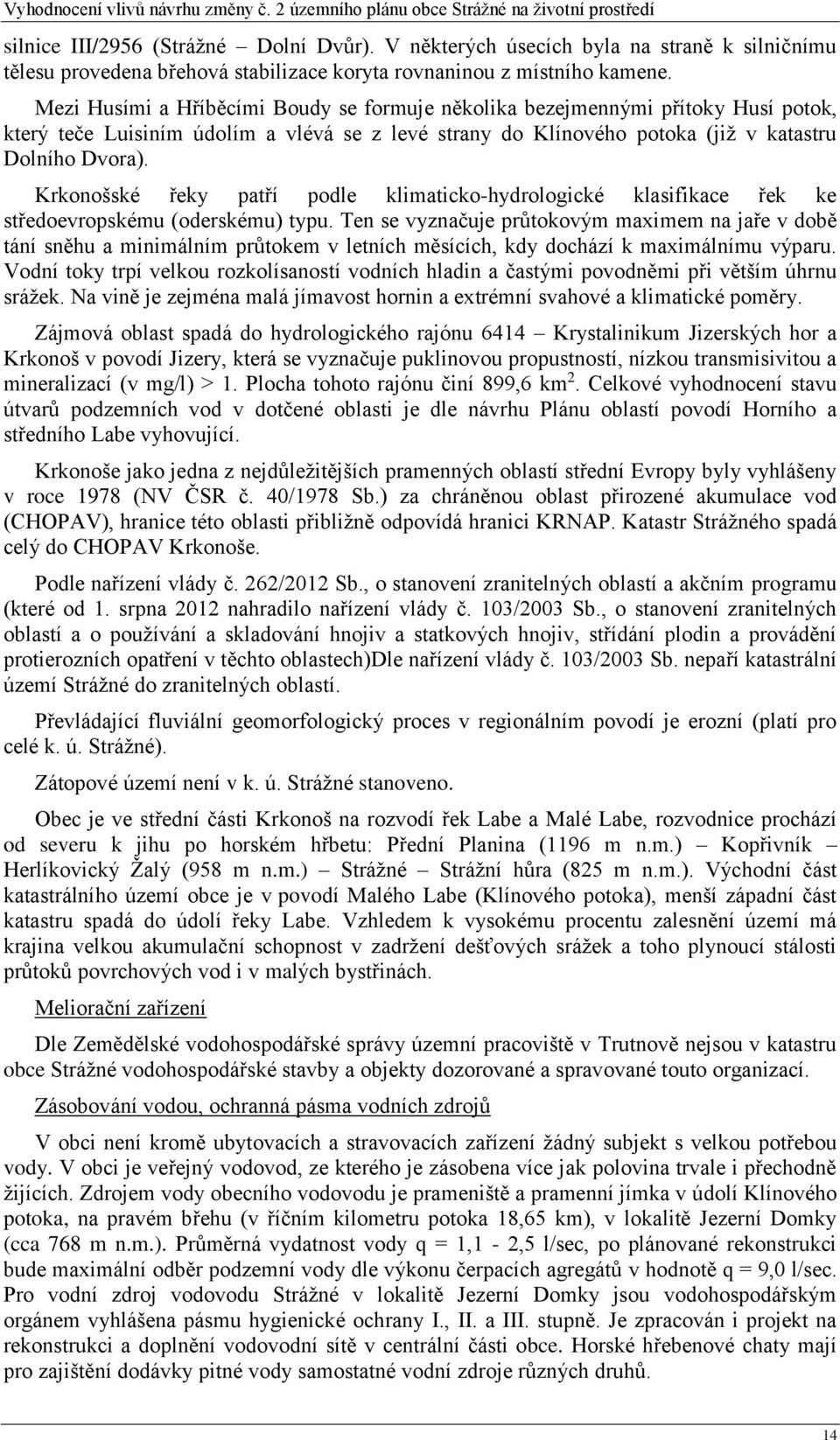 Krkonošské řeky patří podle klimaticko-hydrologické klasifikace řek ke středoevropskému (oderskému) typu.