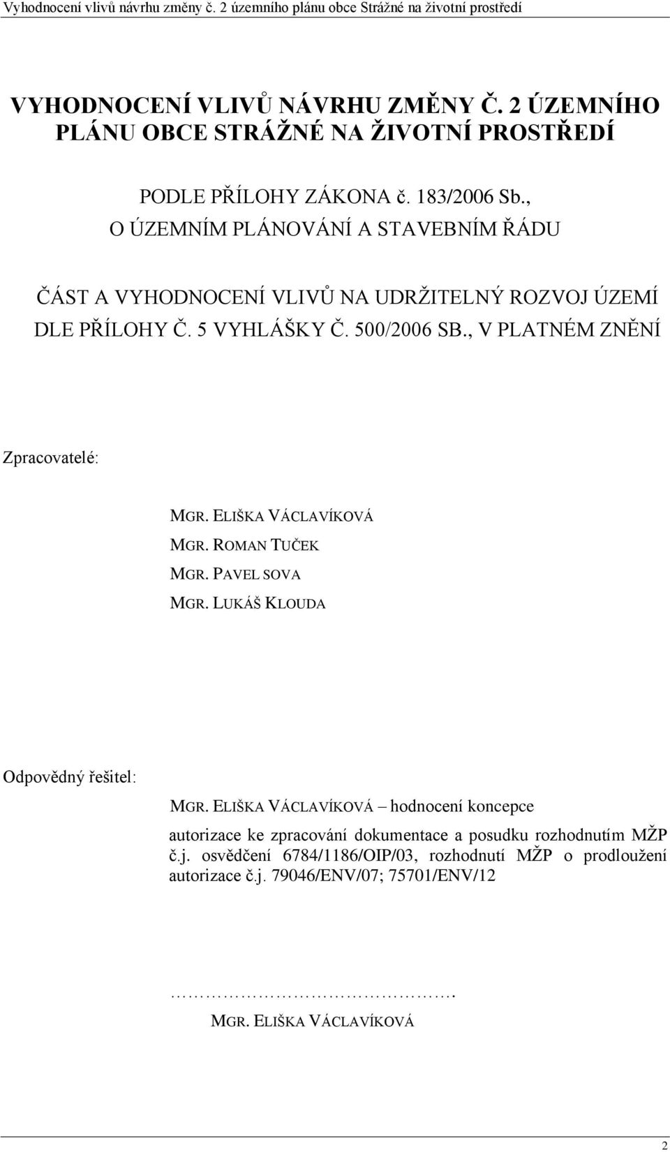 , V PLATNÉM ZNĚNÍ Zpracovatelé: MGR. ELIŠKA VÁCLAVÍKOVÁ MGR. ROMAN TUČEK MGR. PAVEL SOVA MGR. LUKÁŠ KLOUDA Odpovědný řešitel: MGR.