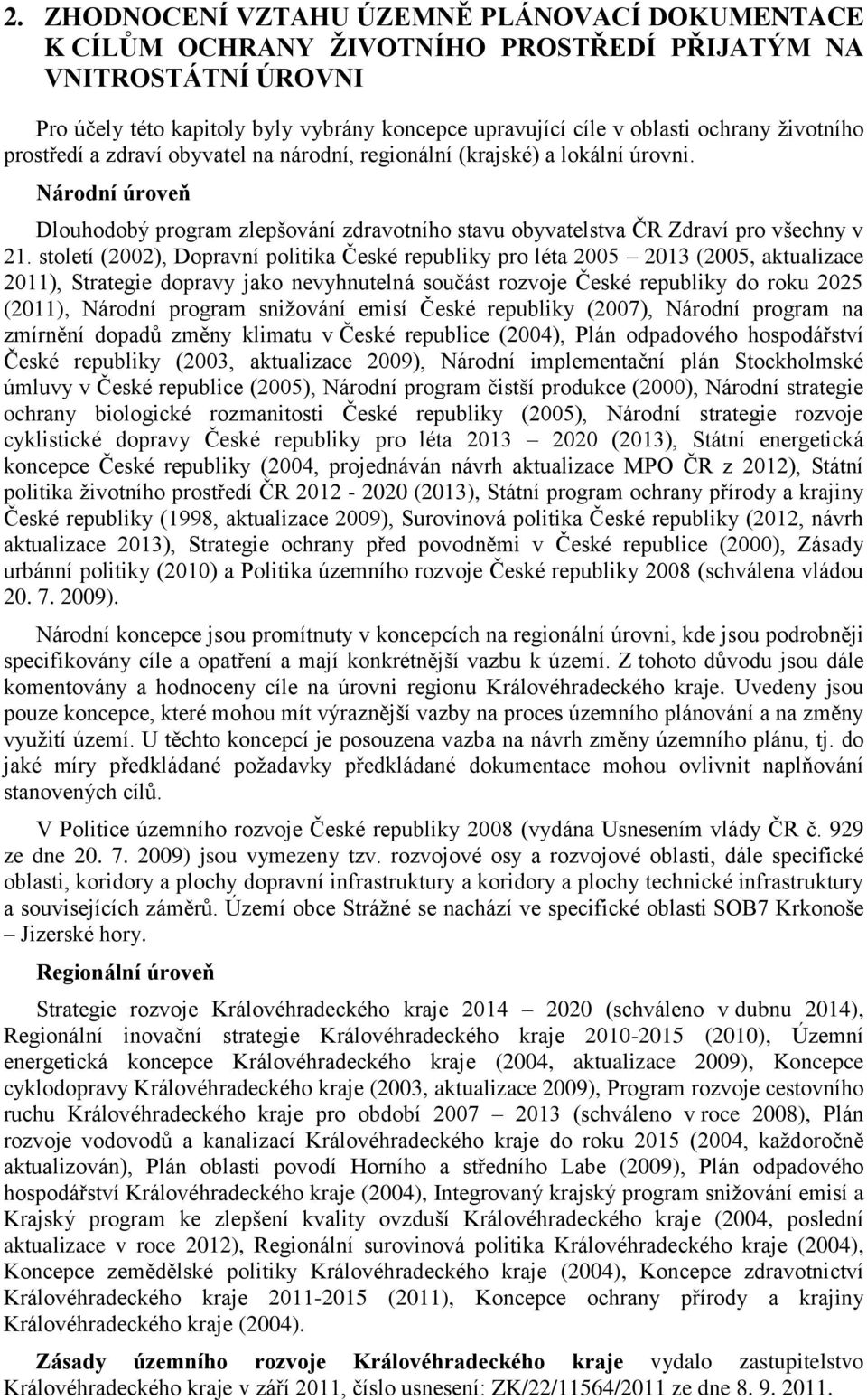 století (2002), Dopravní politika České republiky pro léta 2005 2013 (2005, aktualizace 2011), Strategie dopravy jako nevyhnutelná součást rozvoje České republiky do roku 2025 (2011), Národní program