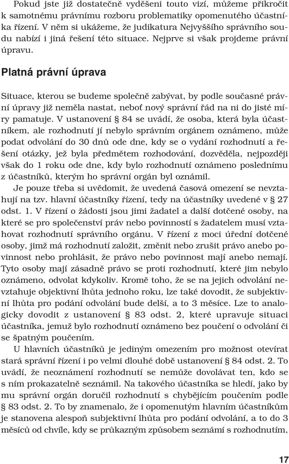 Platná právní úprava Situace, kterou se budeme společně zabývat, by podle současné právní úpravy již neměla nastat, neboť nový správní řád na ni do jisté míry pamatuje.