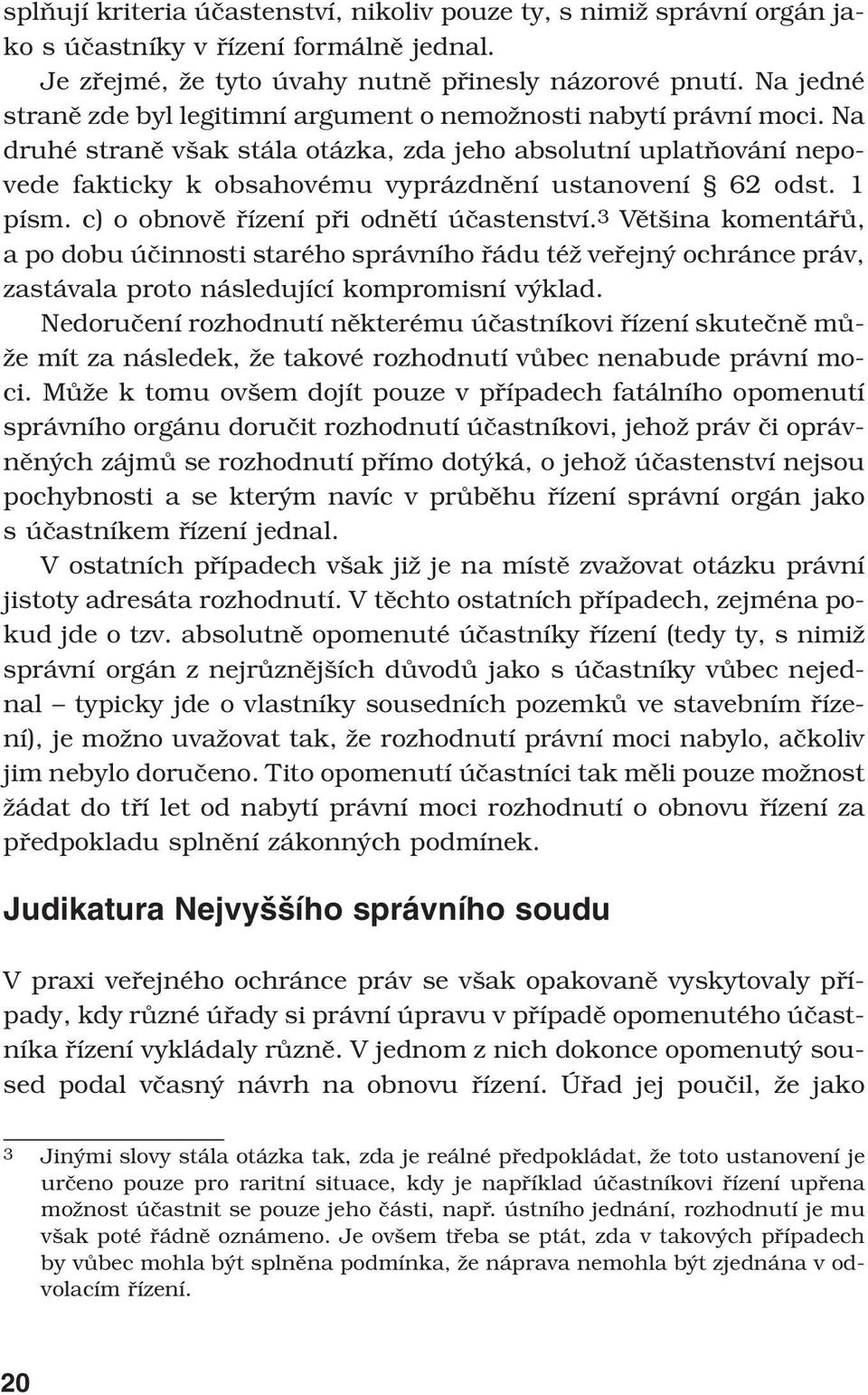 Na druhé straně však stála otázka, zda jeho absolutní uplatňování nepovede fakticky k obsahovému vyprázdnění ustanovení 62 odst. 1 písm. c) o obnově řízení při odnětí účastenství.