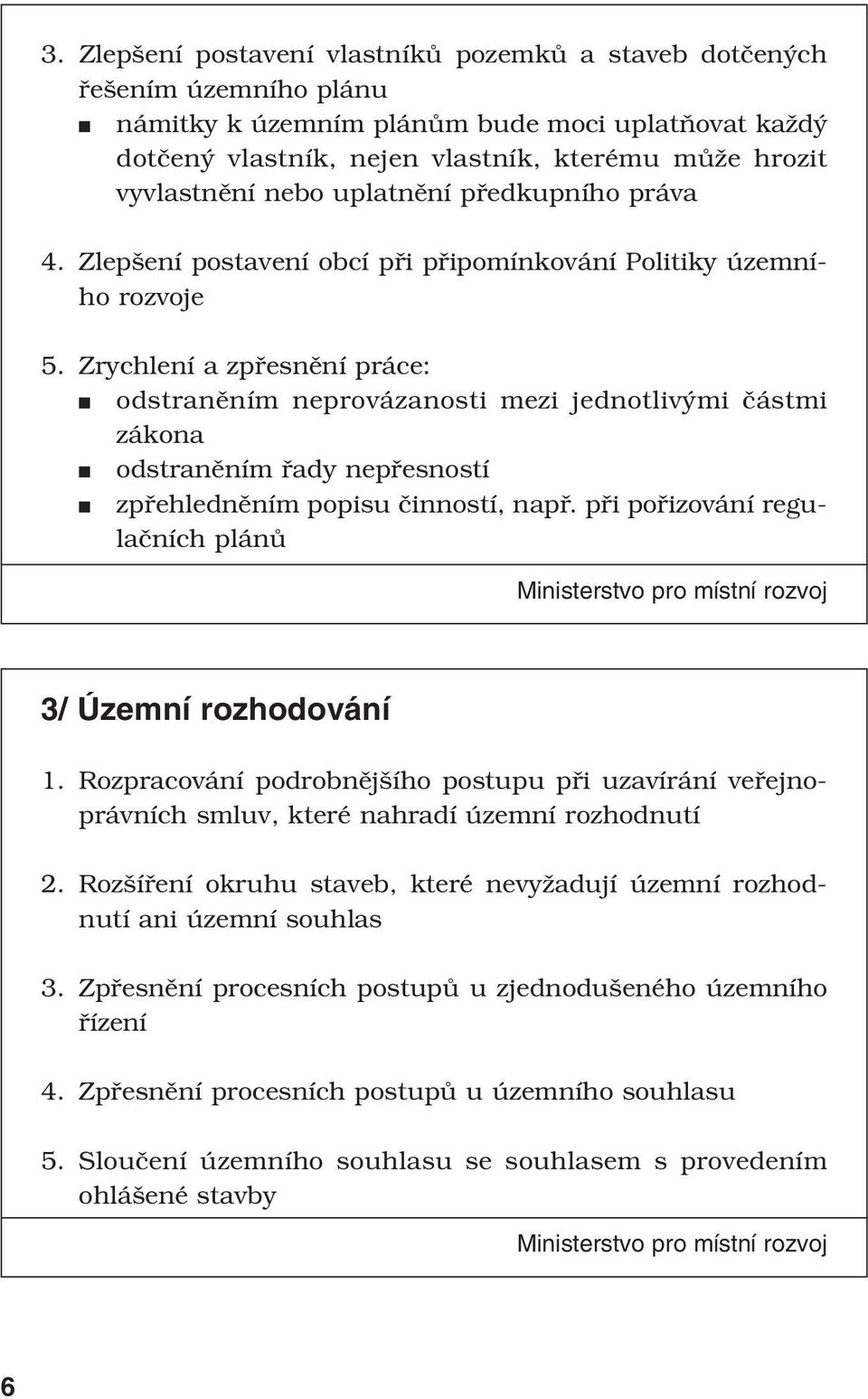 Zrychlení a zpřesnění práce: odstraněním neprovázanosti mezi jednotlivými částmi zákona odstraněním řady nepřesností zpřehledněním popisu činností, např.