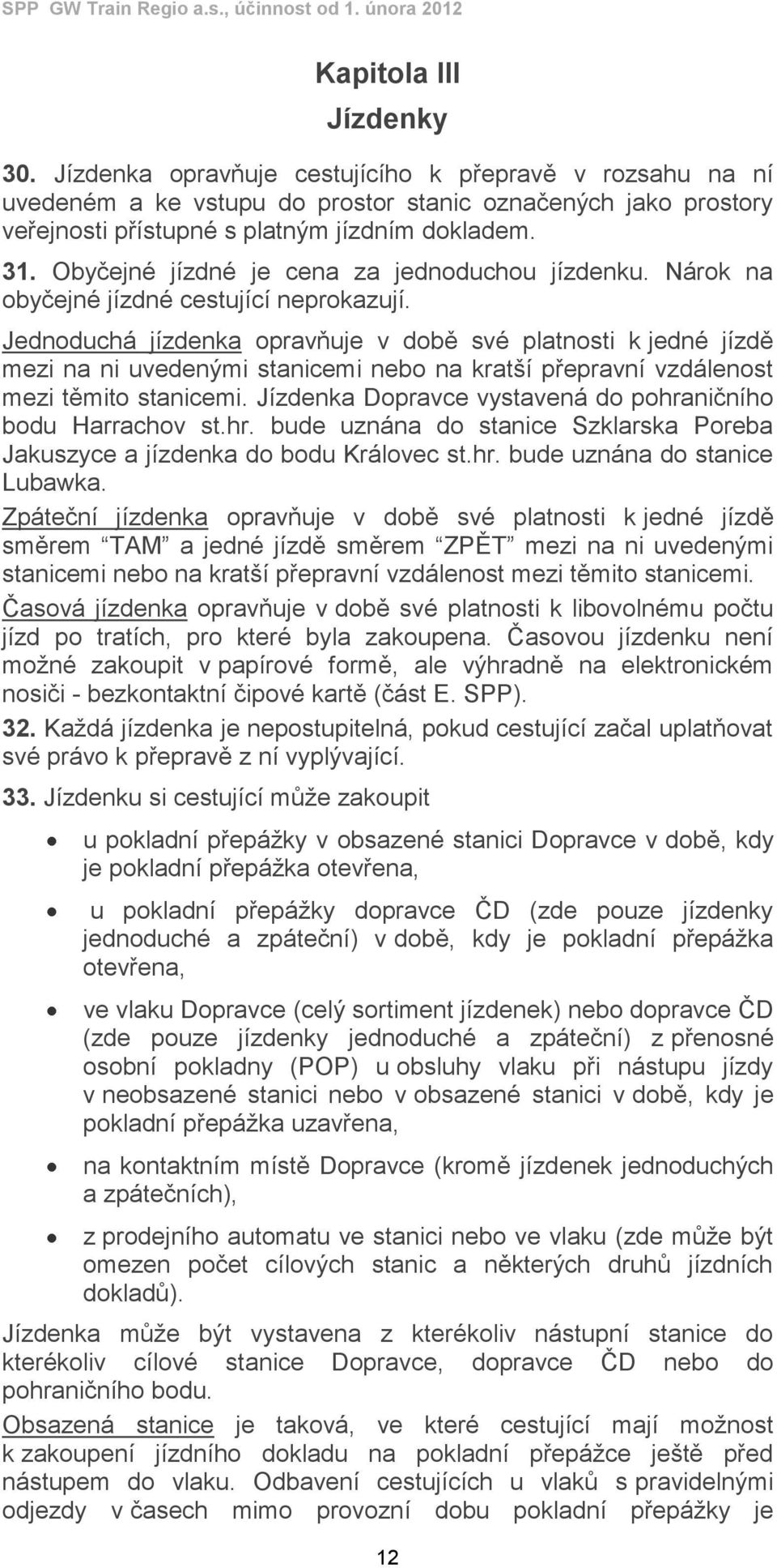 Jednoduchá jízdenka opravňuje v době své platnosti k jedné jízdě mezi na ni uvedenými stanicemi nebo na kratší přepravní vzdálenost mezi těmito stanicemi.