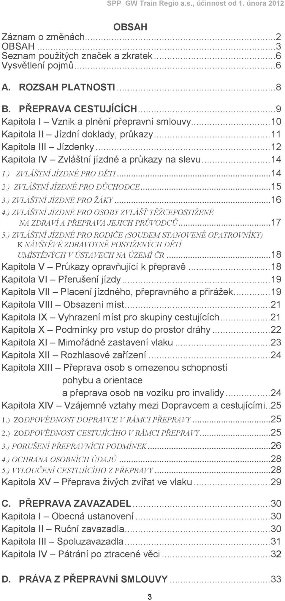 .. 15 3.) ZVLÁŠTNÍ JÍZDNÉ PRO ŽÁKY... 16 4.) ZVLÁŠTNÍ JÍZDNÉ PRO OSOBY ZVLÁŠŤ TĚŽCEPOSTIŽENÉ NA ZDRAVÍ A PŘEPRAVA JEJICH PRŦVODCŦ... 17 5.