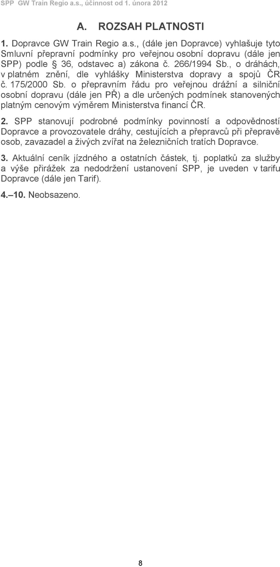 o přepravním řádu pro veřejnou drážní a silniční osobní dopravu (dále jen PŘ) a dle určených podmínek stanovených platným cenovým výměrem Ministerstva financí ČR. 2.