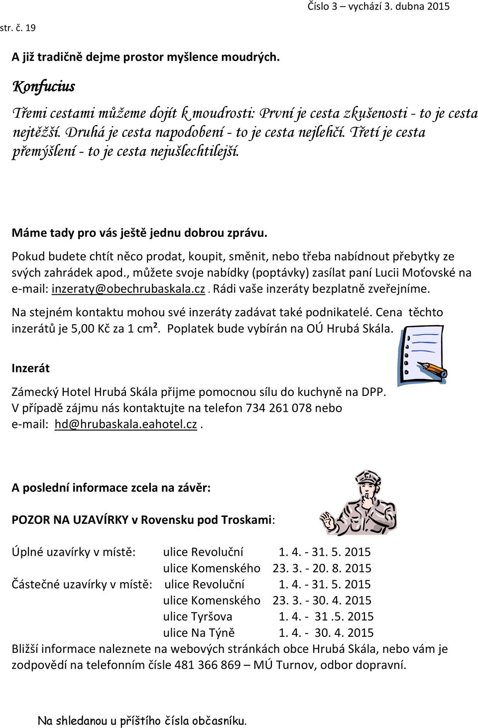 Pokud budete chtít něco prodat, koupit, směnit, nebo třeba nabídnout přebytky ze svých zahrádek apod., můžete svoje nabídky (poptávky) zasílat paní Lucii Moťovské na e-mail: inzeraty@obechrubaskala.