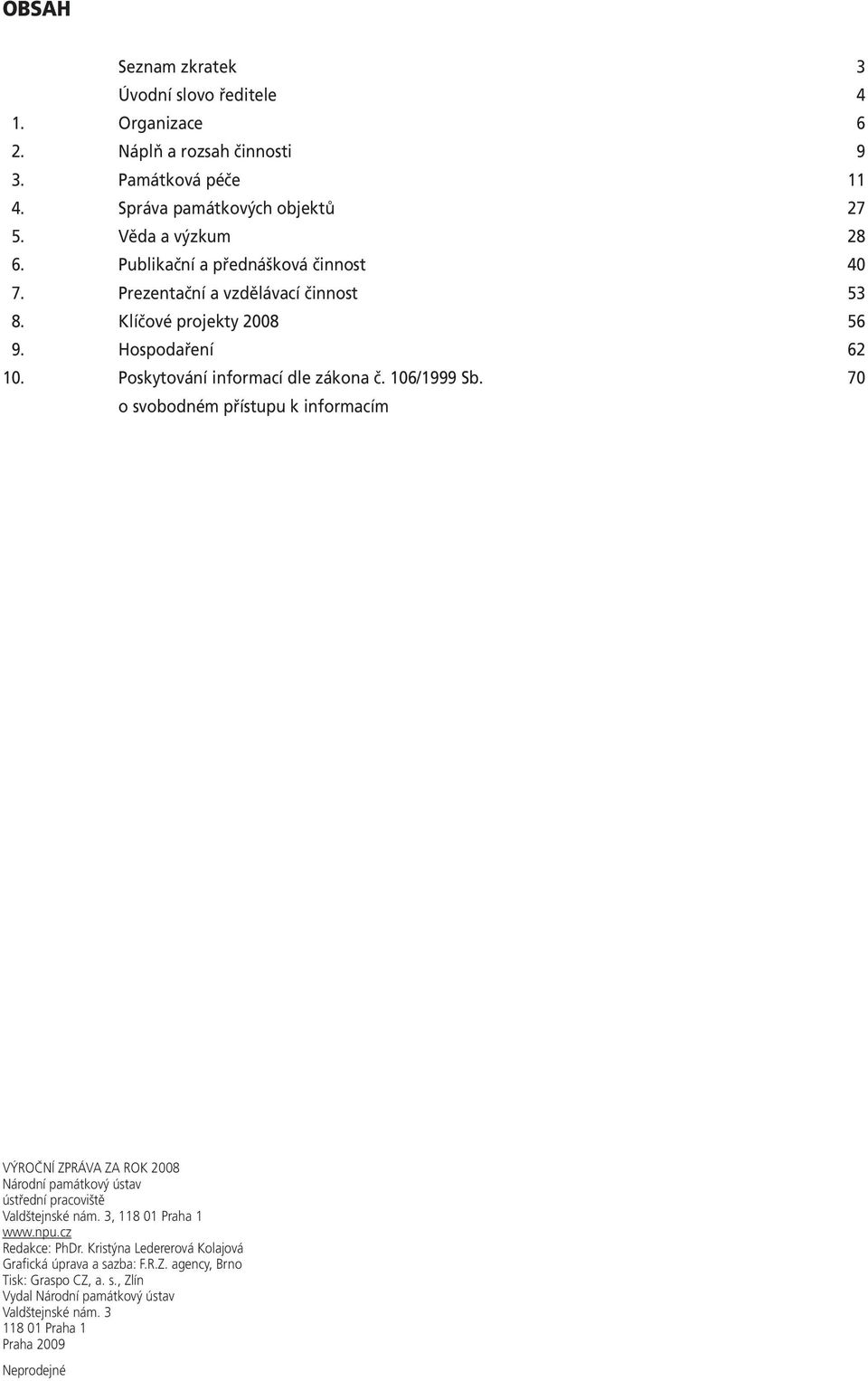 70 o svobodném přístupu k informacím VÝROČNÍ ZPRÁVA ZA ROK 2008 Národní památkový ústav ústřední pracoviště Valdštejnské nám. 3, 118 01 Praha 1 www.npu.cz Redakce: PhDr.