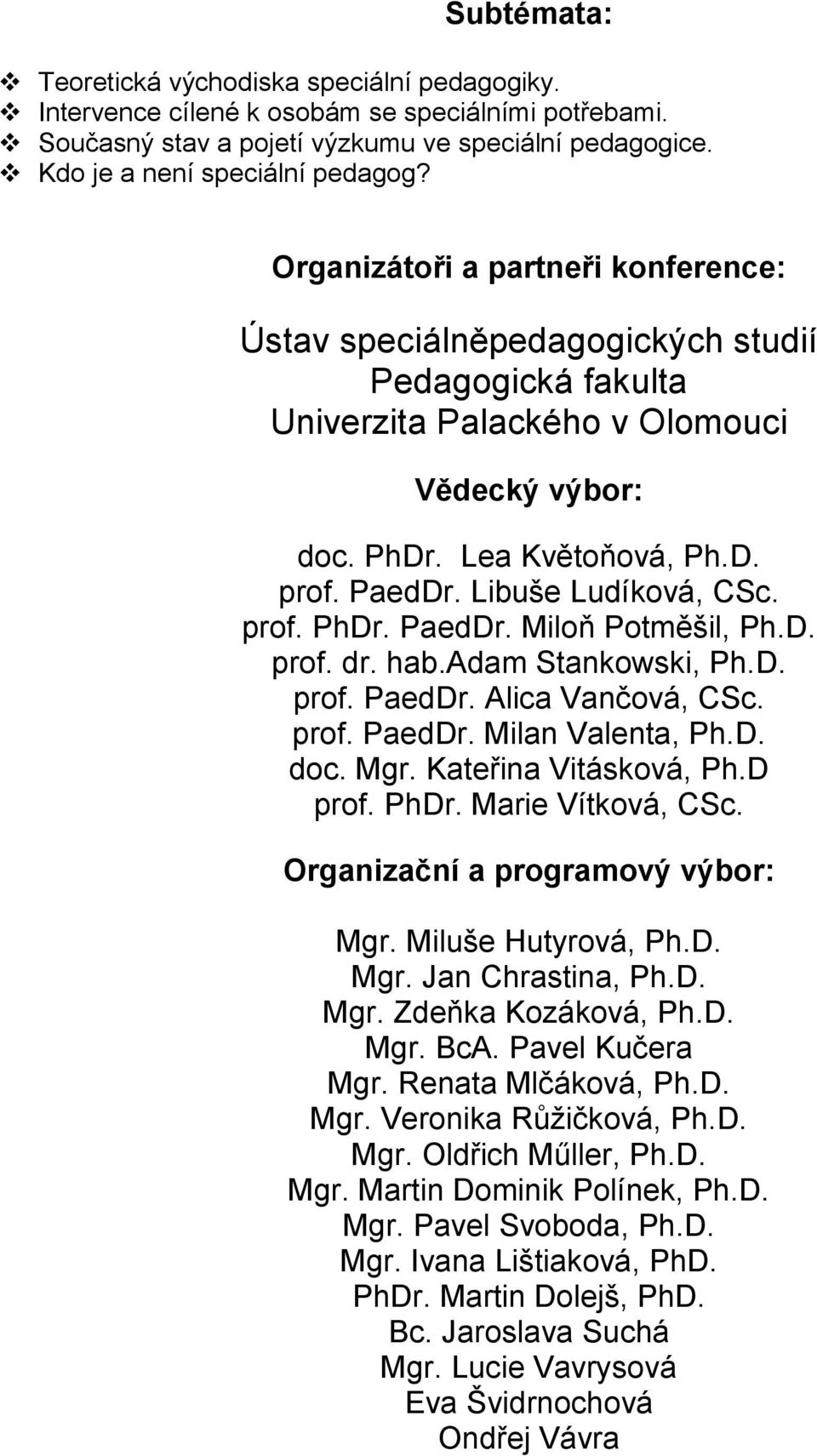 Libuše Ludíková, CSc. prof. PhDr. PaedDr. Miloň Potměšil, Ph.D. prof. dr. hab.adam Stankowski, Ph.D. prof. PaedDr. Alica Vančová, CSc. prof. PaedDr. Milan Valenta, Ph.D. doc. Mgr.