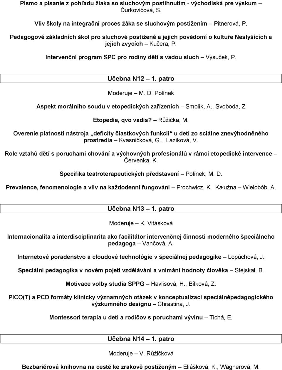 patro Moderuje M. D. Polínek Aspekt morálního soudu v etopedických zařízeních Smolík, A., Svoboda, Z Etopedie, qvo vadis? Růžička, M.