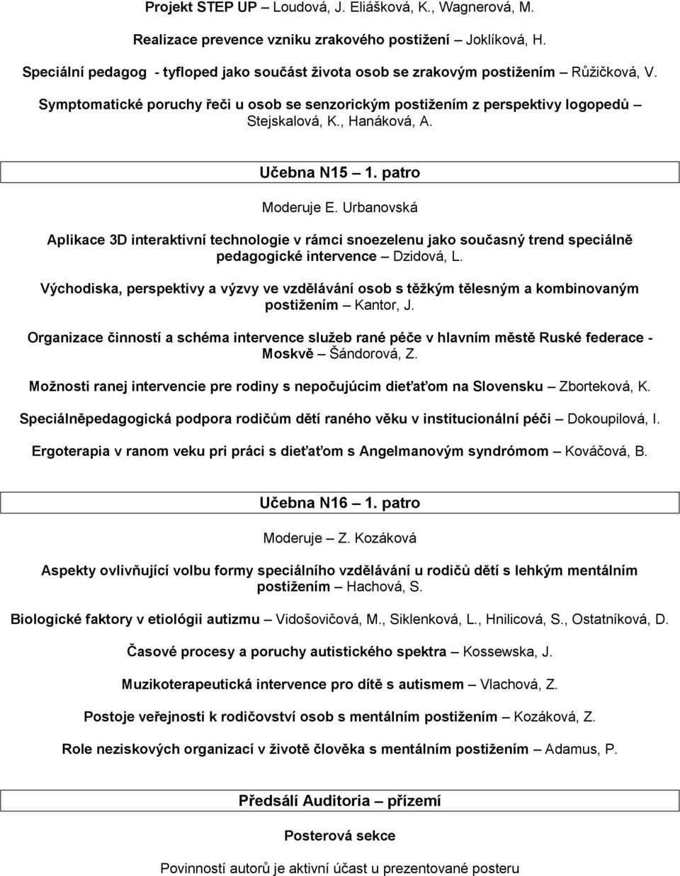 , Hanáková, A. Učebna N15 1. patro Moderuje E. Urbanovská Aplikace 3D interaktivní technologie v rámci snoezelenu jako současný trend speciálně pedagogické intervence Dzidová, L.