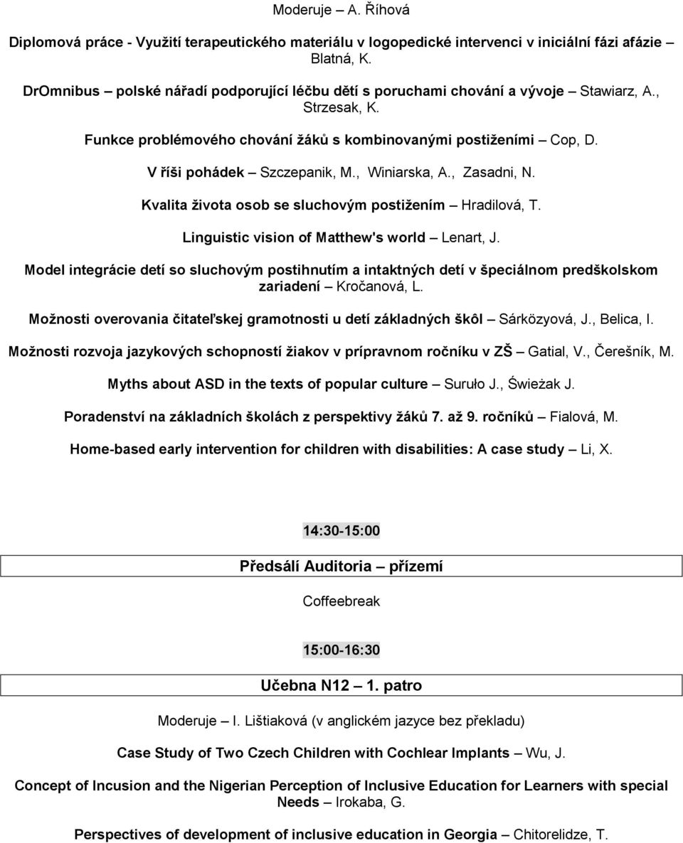 V říši pohádek Szczepanik, M., Winiarska, A., Zasadni, N. Kvalita života osob se sluchovým postižením Hradilová, T. Linguistic vision of Matthew's world Lenart, J.