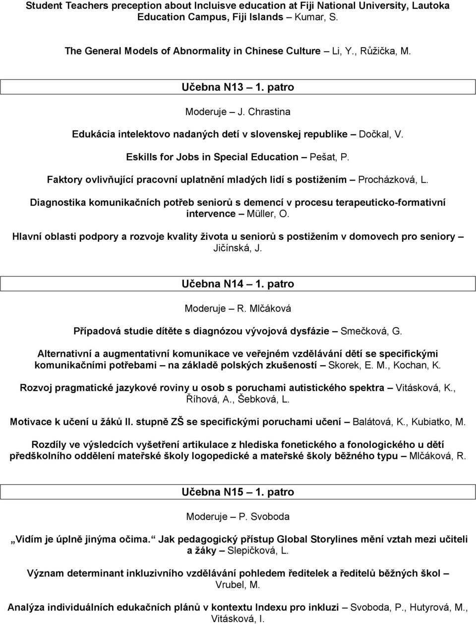 Faktory ovlivňující pracovní uplatnění mladých lidí s postižením Procházková, L. Diagnostika komunikačních potřeb seniorů s demencí v procesu terapeuticko-formativní intervence Müller, O.