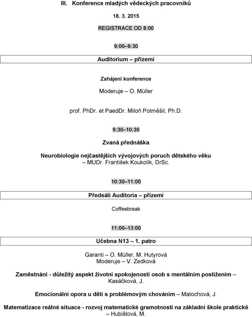 10:30 11:00 Předsálí Auditoria přízemí Coffeebreak 11:00 13:00 Učebna N13 1. patro Garanti O. Müller, M. Hutyrová Moderuje V.