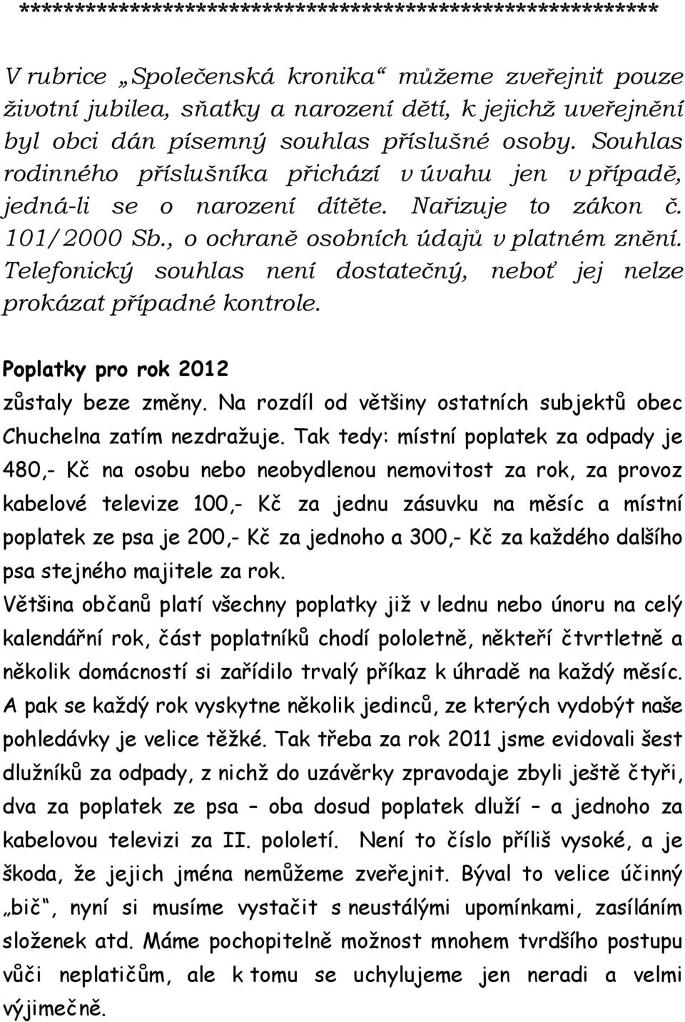 Telefonický souhlas není dostatečný, neboť jej nelze prokázat případné kontrole. Poplatky pro rok 2012 zůstaly beze změny. Na rozdíl od většiny ostatních subjektů obec Chuchelna zatím nezdražuje.