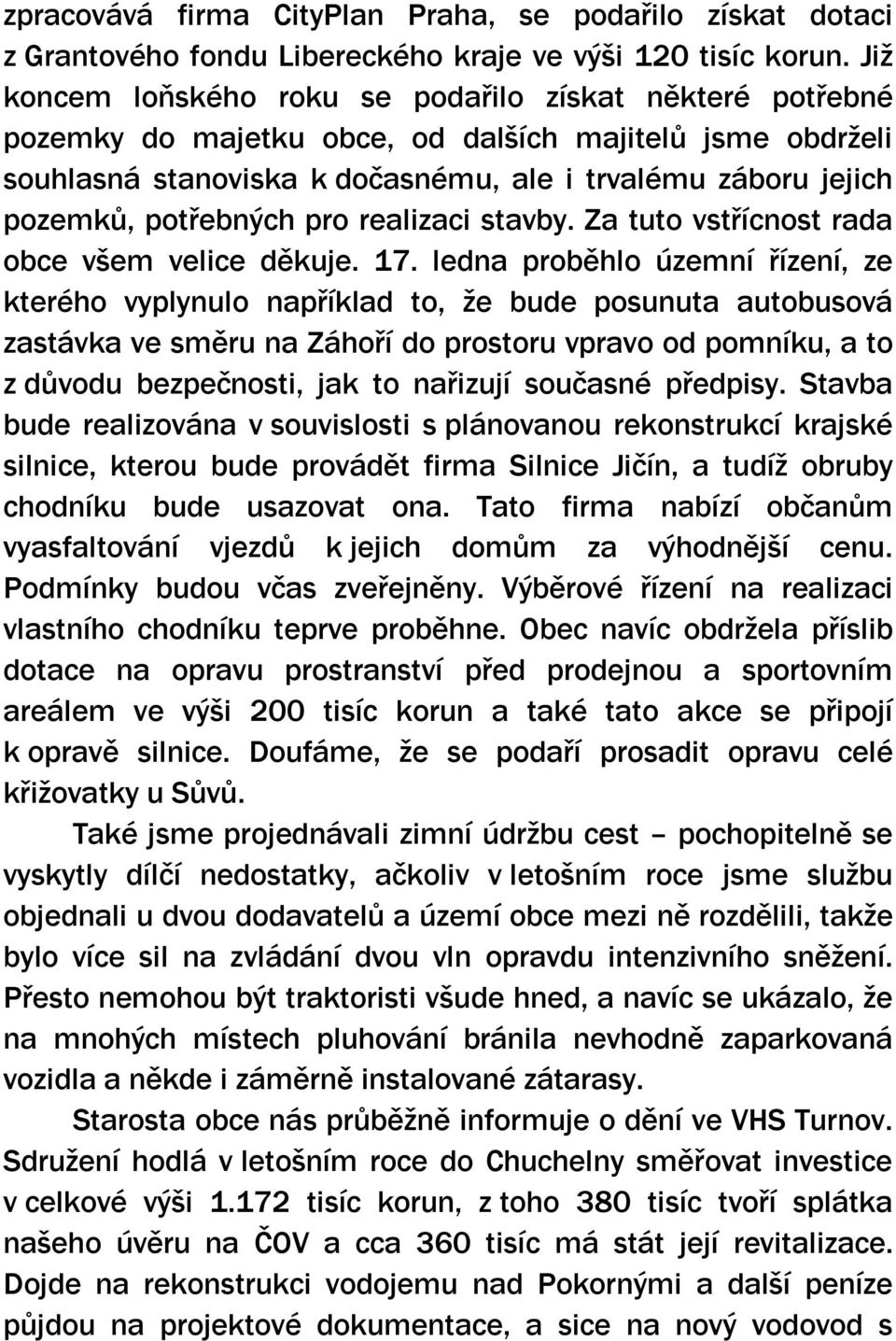 potřebných pro realizaci stavby. Za tuto vstřícnost rada obce všem velice děkuje. 17.