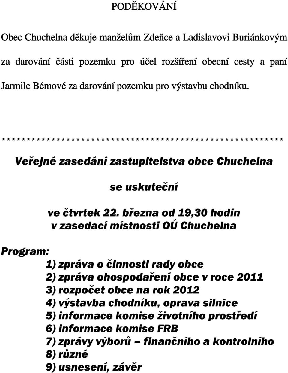 března od 19,30 hodin v zasedací místnosti OÚ Chuchelna Program: 1) zpráva o činnosti rady obce 2) zpráva ohospodaření obce v roce 2011 3) rozpočet obce na rok 2012