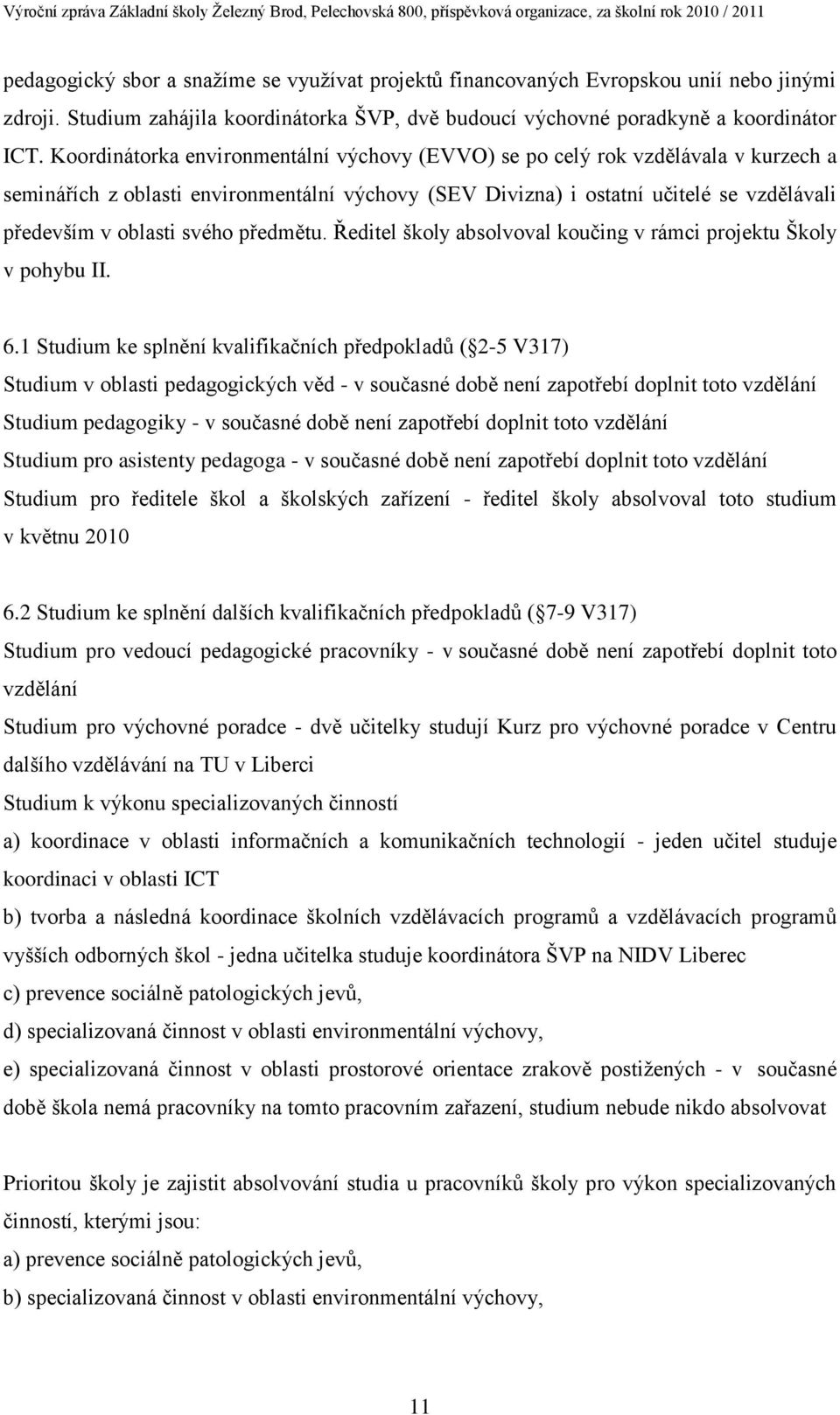 předmětu. Ředitel školy absolvoval koučing v rámci projektu Školy v pohybu II. 6.