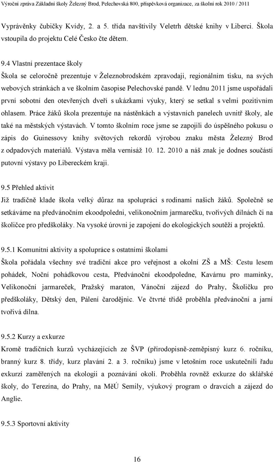 V lednu 2011 jsme uspořádali první sobotní den otevřených dveří s ukázkami výuky, který se setkal s velmi pozitivním ohlasem.