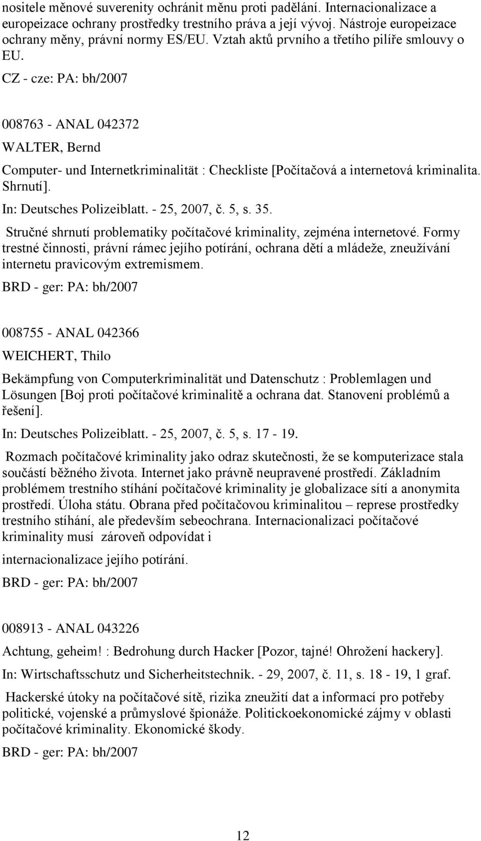 In: Deutsches Polizeiblatt. - 25, 2007, č. 5, s. 35. Stručné shrnutí problematiky počítačové kriminality, zejména internetové.