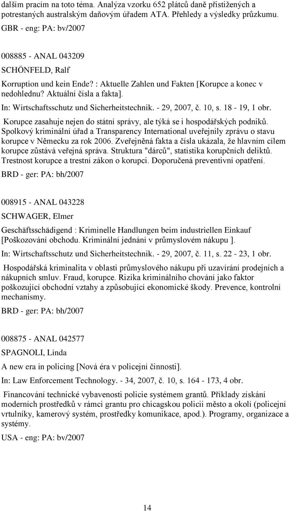 In: Wirtschaftsschutz und Sicherheitstechnik. - 29, 2007, č. 10, s. 18-19, 1 obr. Korupce zasahuje nejen do státní správy, ale týká se i hospodářských podniků.