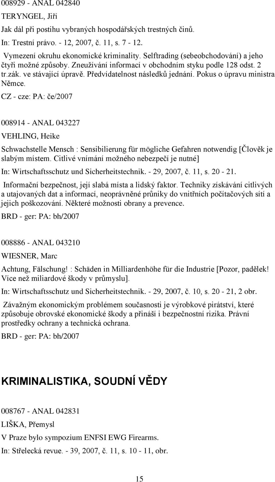 Pokus o úpravu ministra Němce. CZ - cze: PA: če/2007 008914 - ANAL 043227 VEHLING, Heike Schwachstelle Mensch : Sensibilierung für mögliche Gefahren notwendig [Člověk je slabým místem.