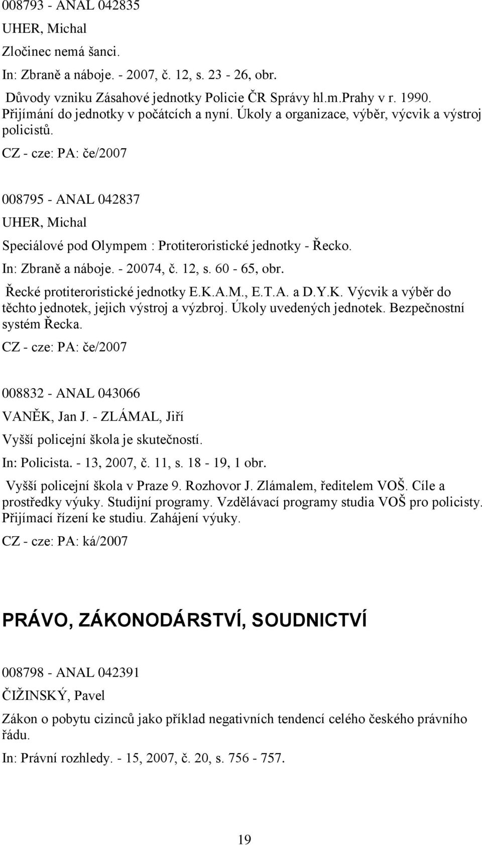 CZ - cze: PA: če/2007 008795 - ANAL 042837 UHER, Michal Speciálové pod Olympem : Protiteroristické jednotky - Řecko. In: Zbraně a náboje. - 20074, č. 12, s. 60-65, obr.