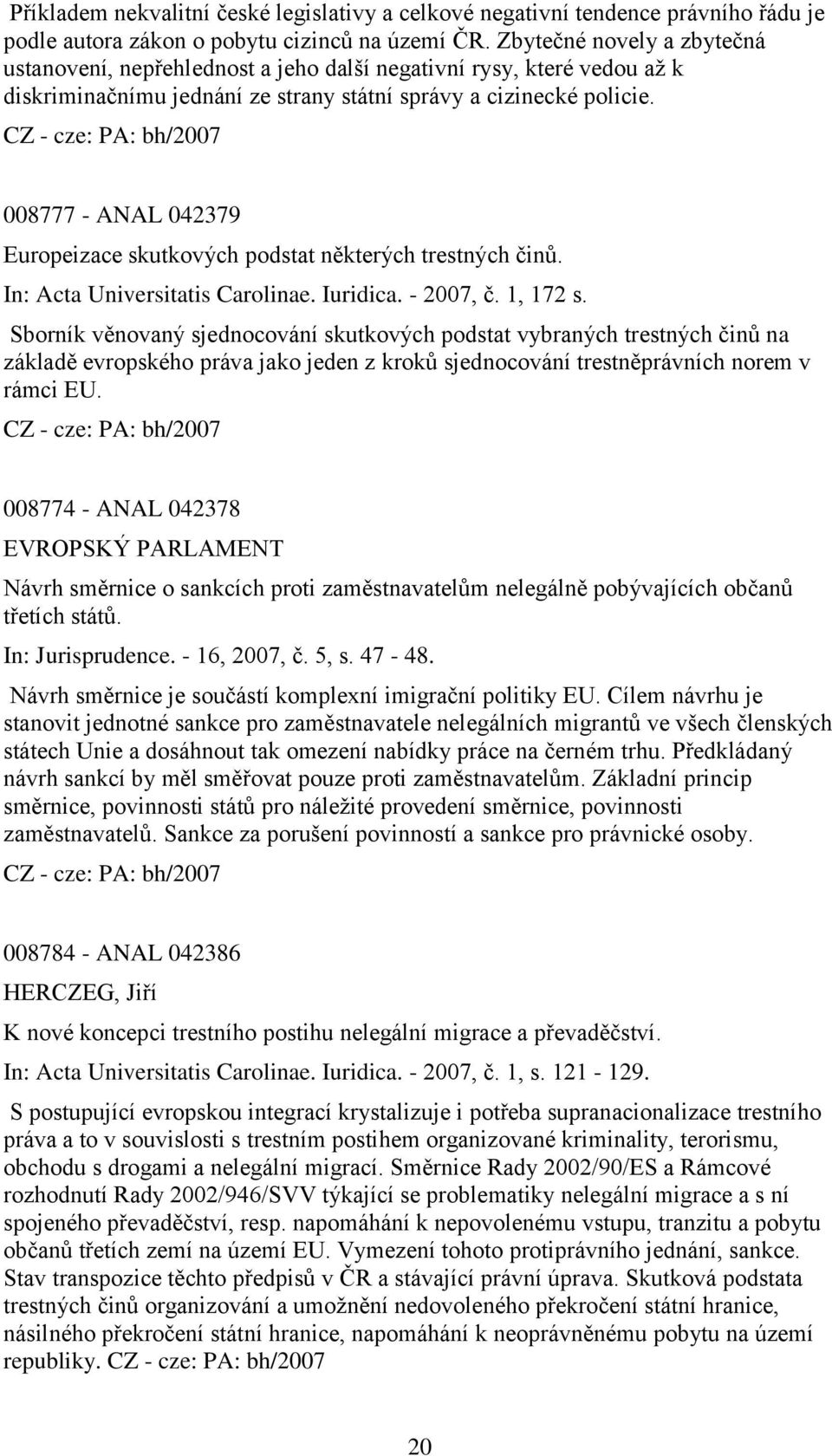 008777 - ANAL 042379 Europeizace skutkových podstat některých trestných činů. In: Acta Universitatis Carolinae. Iuridica. - 2007, č. 1, 172 s.