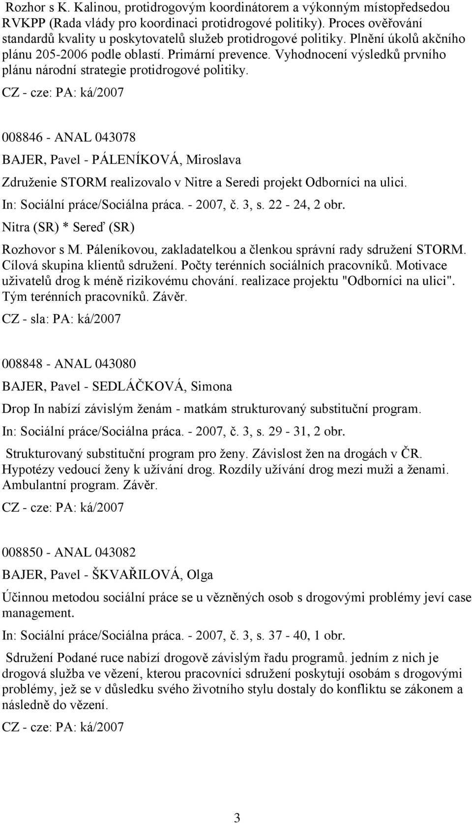 Vyhodnocení výsledků prvního plánu národní strategie protidrogové politiky.