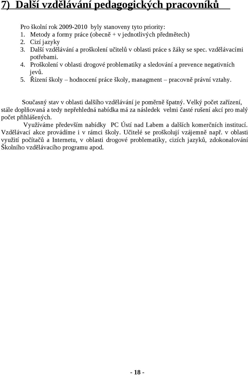 . Řízení školy hodnocení práce školy, managment pracovně právní vztahy. Současný stav v oblasti dalšího vzdělávání je poměrně špatný.