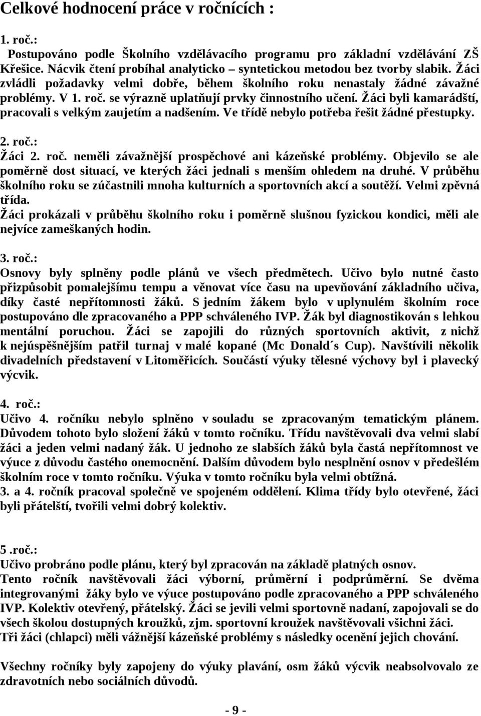 se výrazně uplatňují prvky činnostního učení. Žáci byli kamarádští, pracovali s velkým zaujetím a nadšením. Ve třídě nebylo potřeba řešit žádné přestupky.. roč.