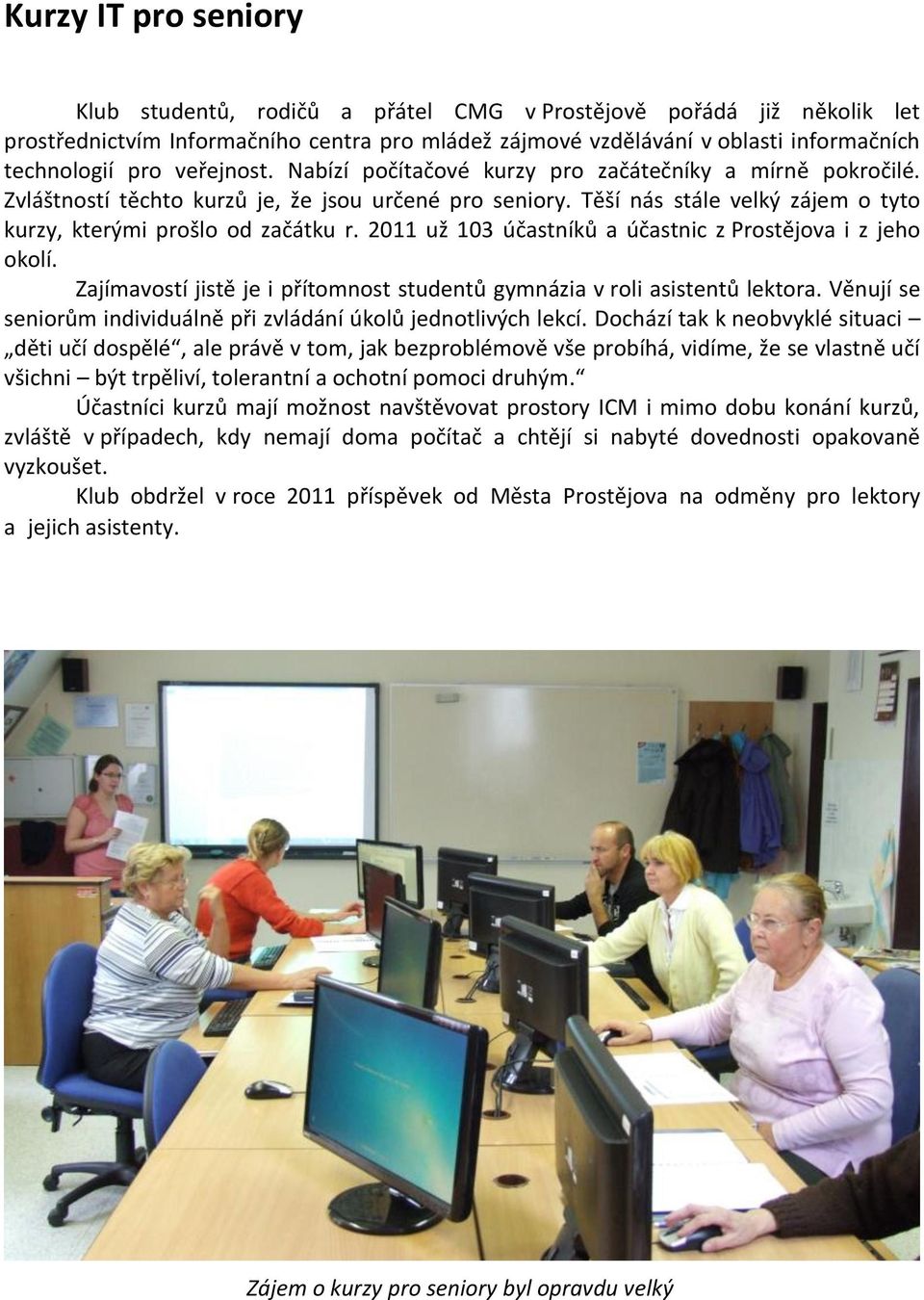 2011 už 103 účastníků a účastnic z Prostějova i z jeho okolí. Zajímavostí jistě je i přítomnost studentů gymnázia v roli asistentů lektora.