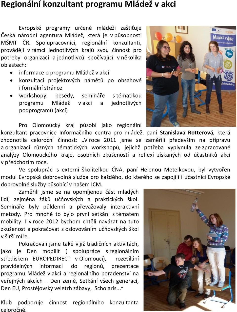 konzultaci projektových námětů po obsahové i formální stránce workshopy, besedy, semináře s tématikou programu Mládež v akci a jednotlivých podprogramů (akcí) Pro Olomoucký kraj působí jako